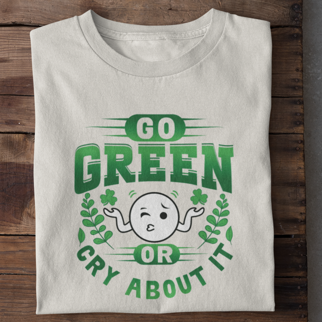 Go Green or Cry about it Shirt Women