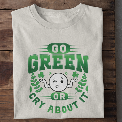 Go Green or Cry about it Shirt Women