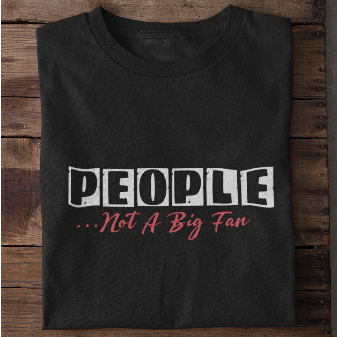 People... Not a big Fan Shirt