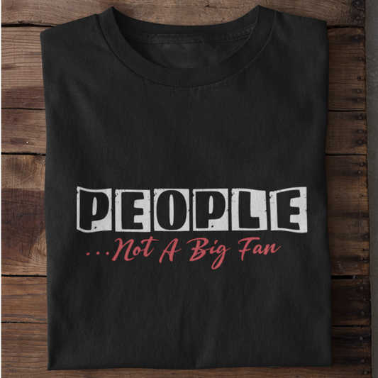 People... Not a big Fan Shirt